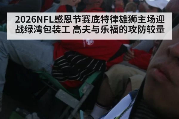 2026NFL感恩节赛底特律雄狮主场迎战绿湾包装工 高夫与乐福的攻防较量
